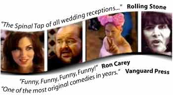 The Spinal Tap of all wedding receptions... Rolling Stone, Funny Funny Funny, Funny! - Ron Carey, One of the most original comedies in years. - Vanguard Press